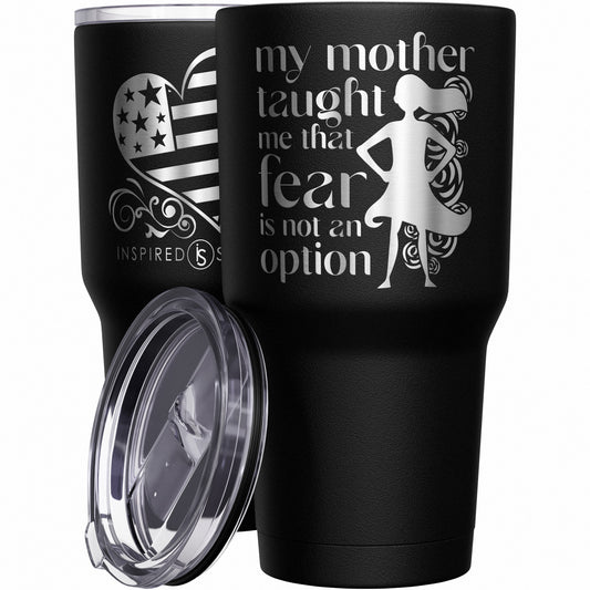 My Mother Taught Me That Fear Is Not an Option Tumbler