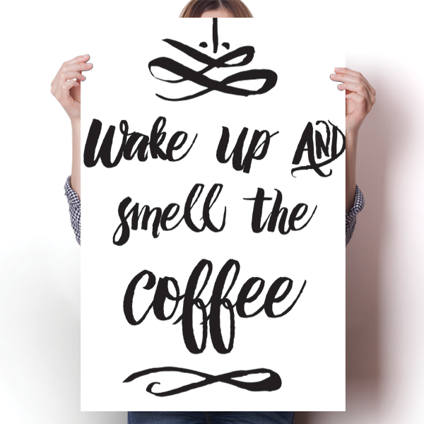 Wake up & Smell the Coffee Poster
