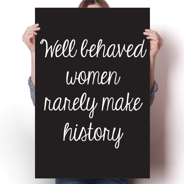 Well Behaved Women Rarely Make History Poster