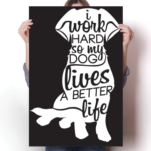 I Work Hard So My Dog Lives A Better Life Poster