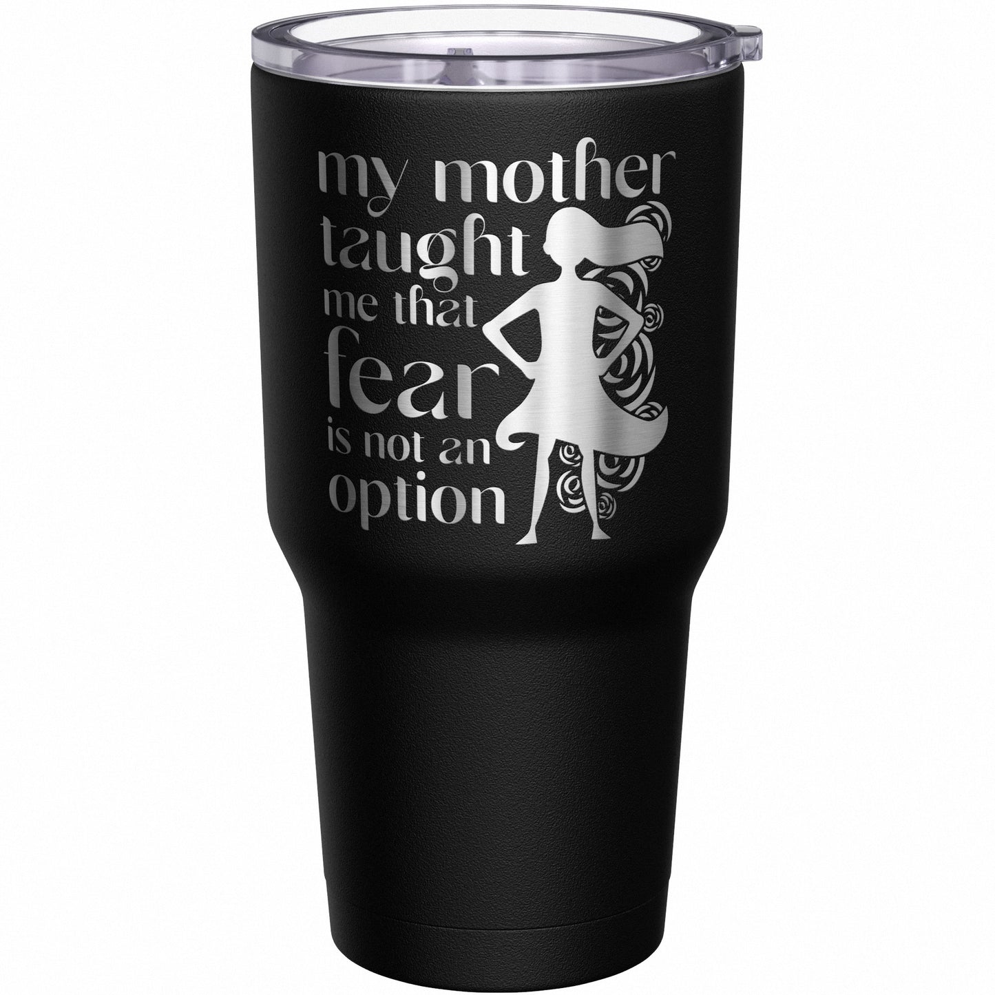 My Mother Taught Me That Fear Is Not an Option Tumbler