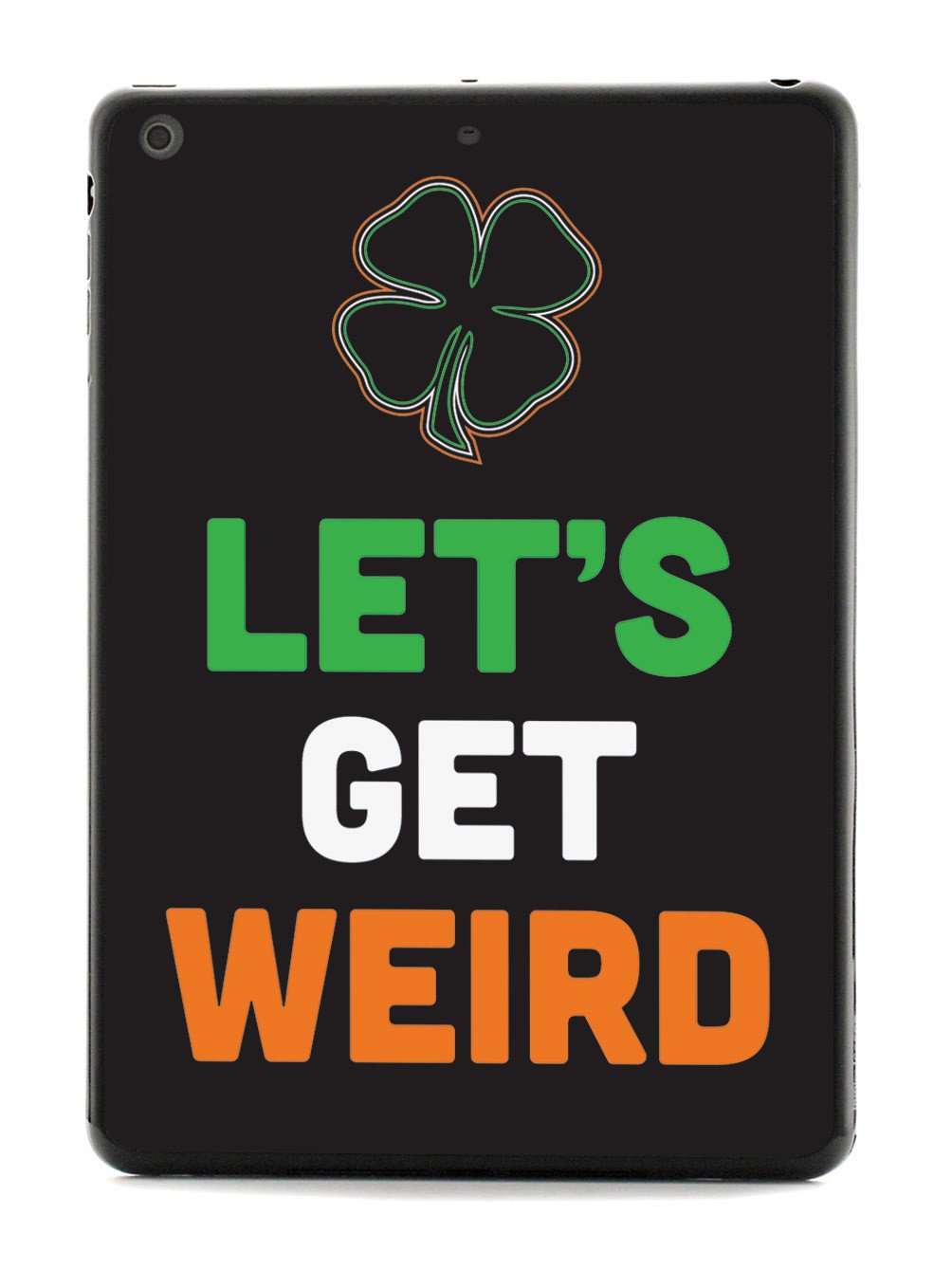 Let's Get Weird - St. Patrick's Day Irish Case