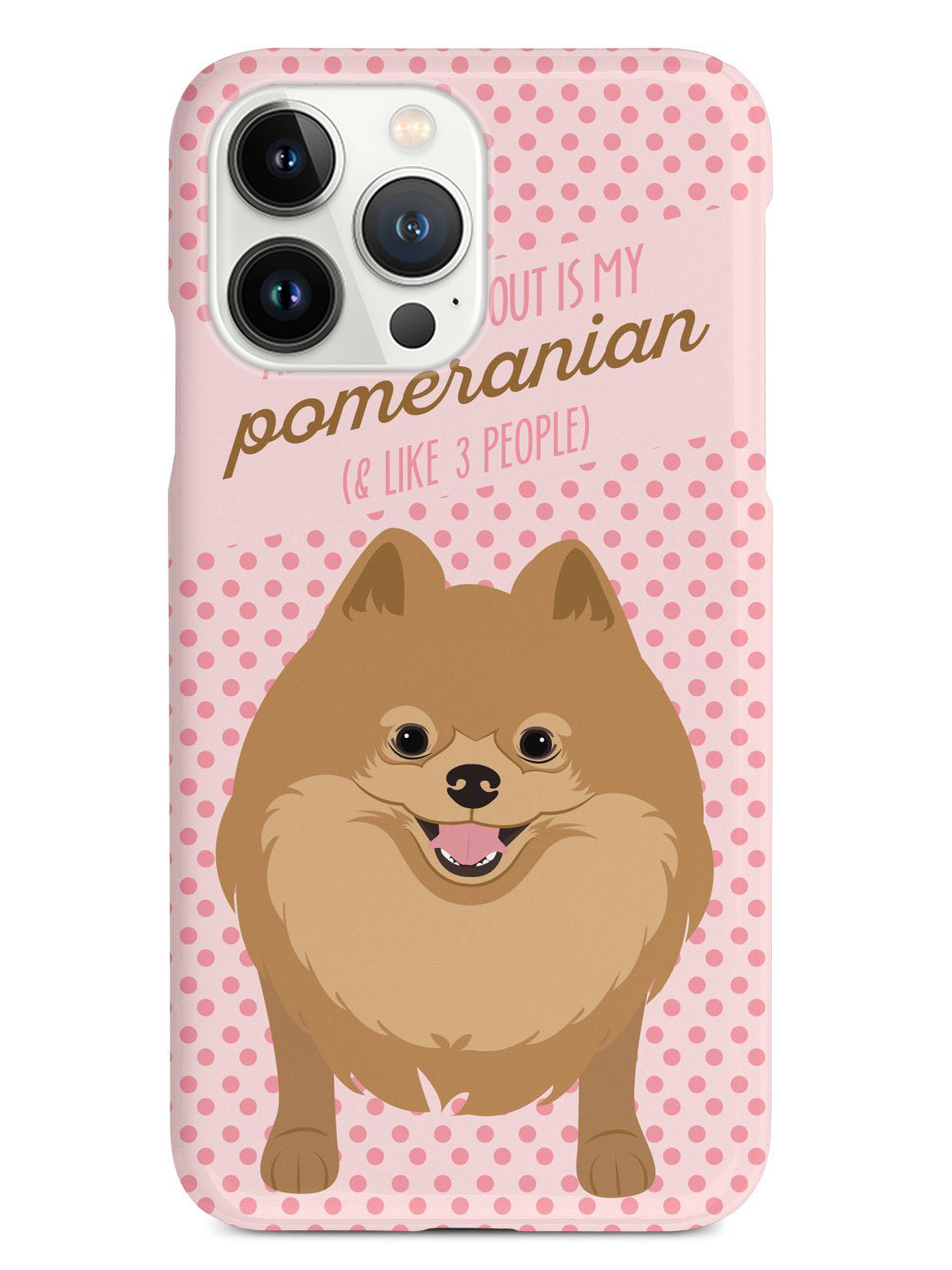All I Care About Is My Pomeranian Case
