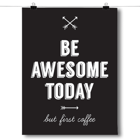 Be Awesome Today, But First Coffee Poster
