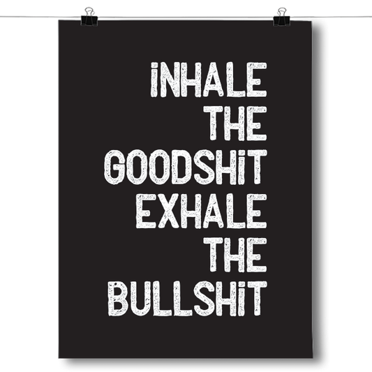 Inhale the Goodshit, Exhale the Bullshit Poster