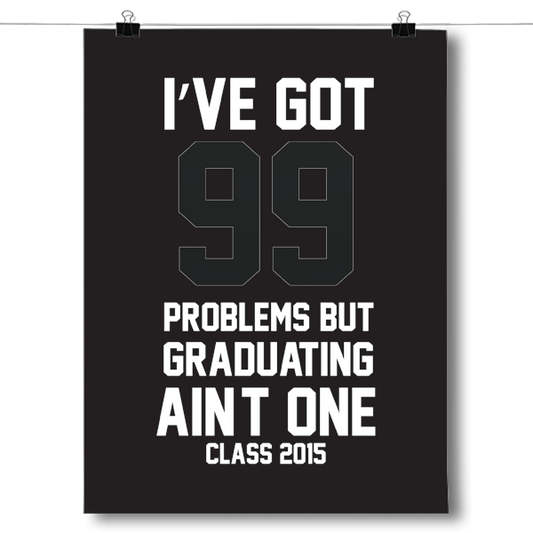I've Got 99 Problems, Graduating Ain't One Poster