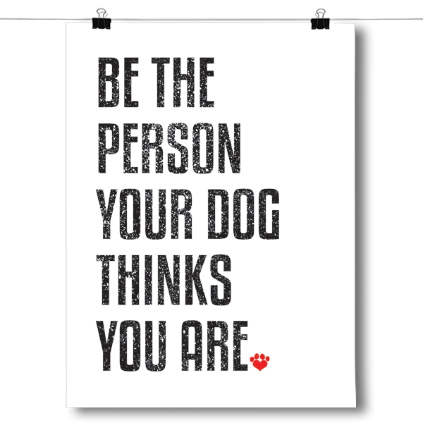 Be the Person Your Dog Thinks You Are Poster