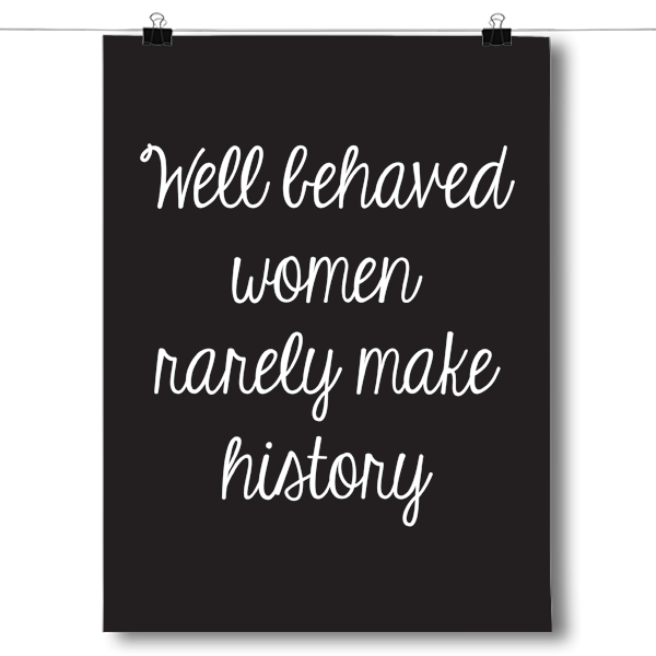 Well Behaved Women Rarely Make History Poster