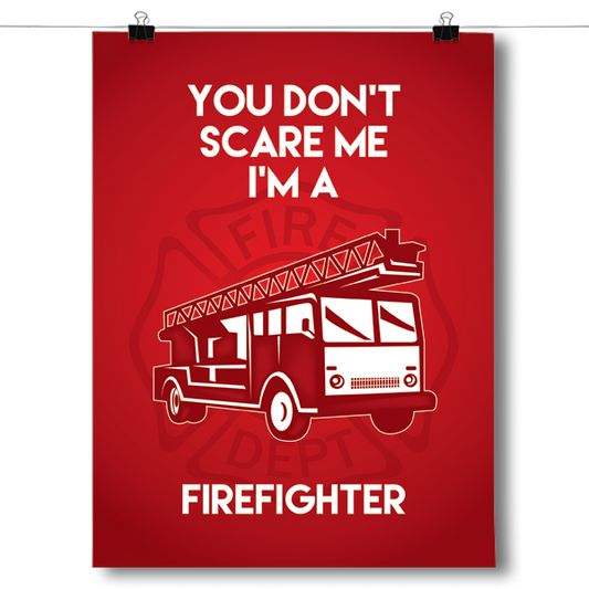 You Don't Scare Me - Firefighter Poster
