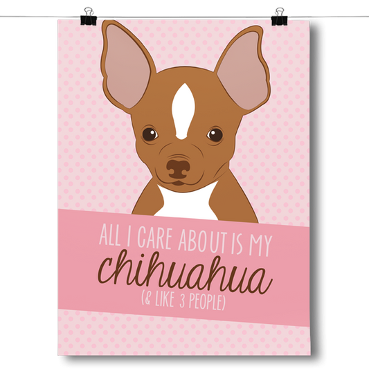 All I Care About Is My Chihuahua Poster