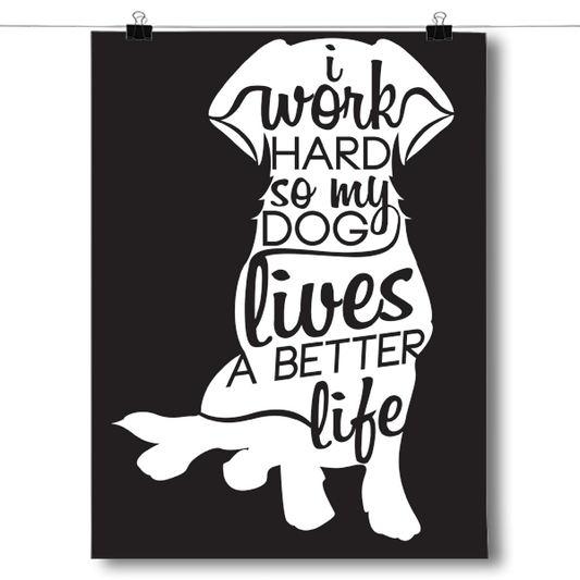 I Work Hard So My Dog Lives A Better Life Poster