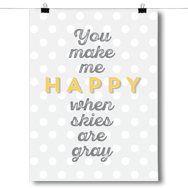 You Make Me Happy When Skies Are Gray Poster