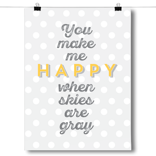 You Make Me Happy When Skies Are Gray Poster